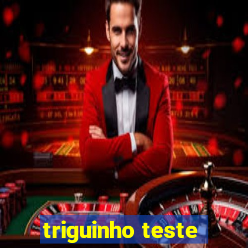 triguinho teste